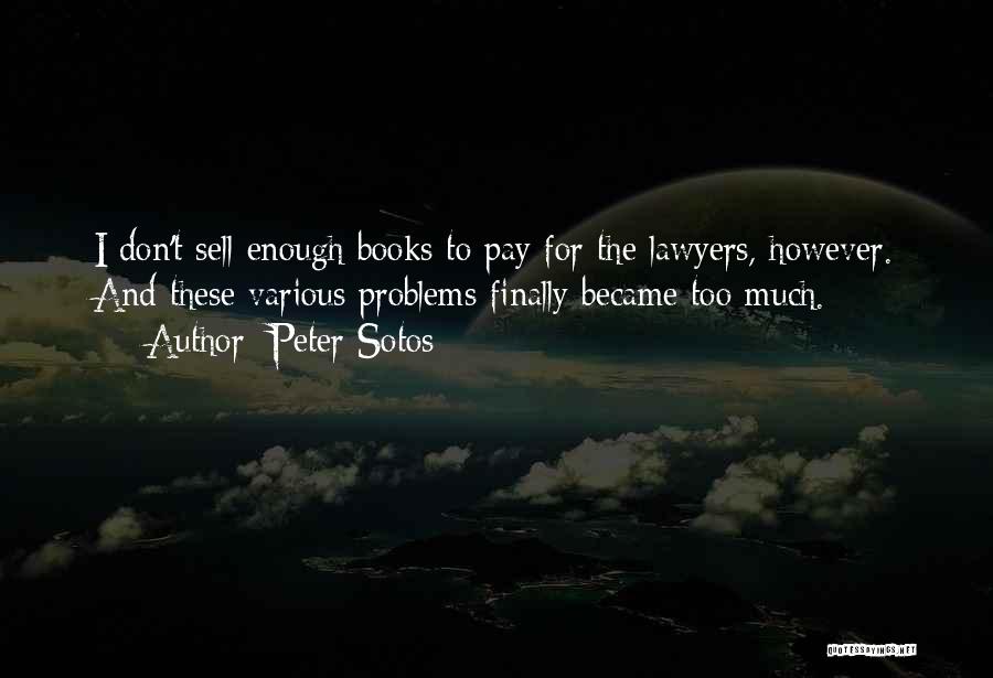 Peter Sotos Quotes: I Don't Sell Enough Books To Pay For The Lawyers, However. And These Various Problems Finally Became Too Much.