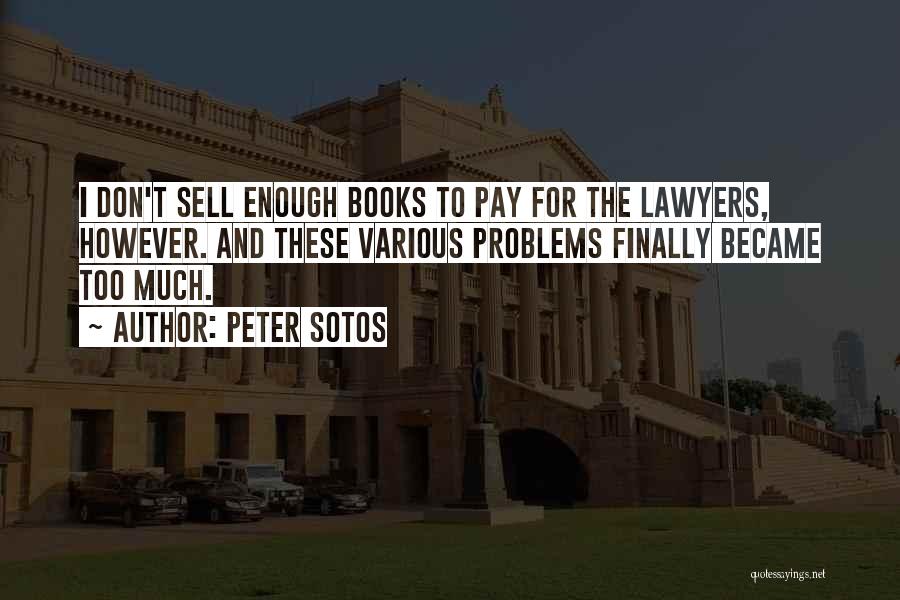 Peter Sotos Quotes: I Don't Sell Enough Books To Pay For The Lawyers, However. And These Various Problems Finally Became Too Much.