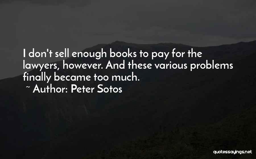 Peter Sotos Quotes: I Don't Sell Enough Books To Pay For The Lawyers, However. And These Various Problems Finally Became Too Much.