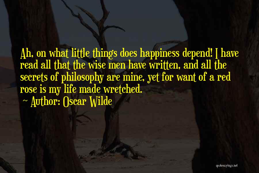 Oscar Wilde Quotes: Ah, On What Little Things Does Happiness Depend! I Have Read All That The Wise Men Have Written, And All