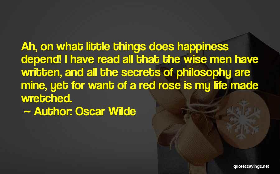 Oscar Wilde Quotes: Ah, On What Little Things Does Happiness Depend! I Have Read All That The Wise Men Have Written, And All