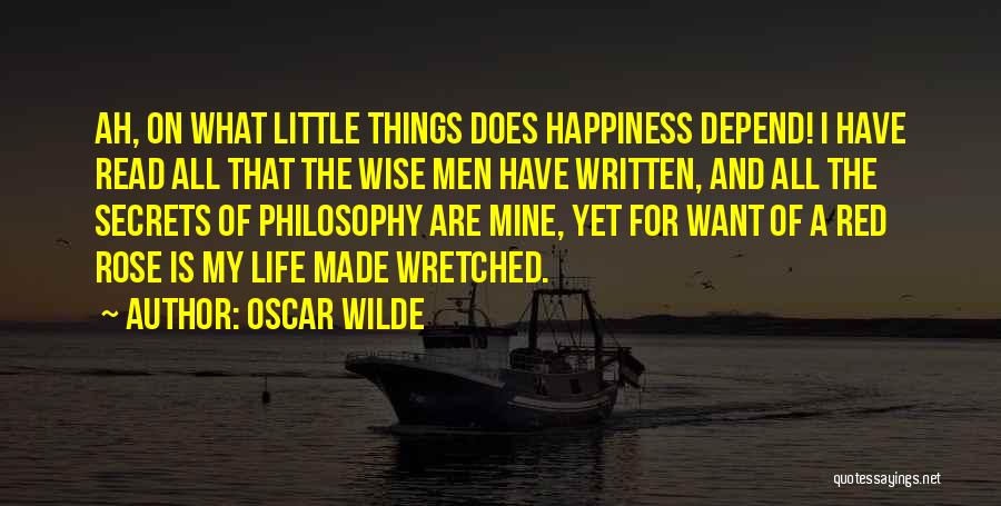 Oscar Wilde Quotes: Ah, On What Little Things Does Happiness Depend! I Have Read All That The Wise Men Have Written, And All