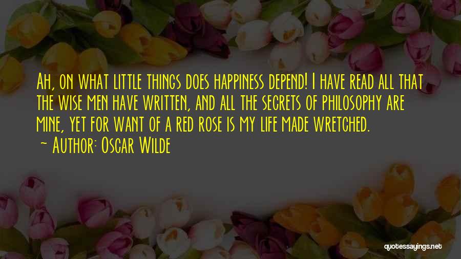 Oscar Wilde Quotes: Ah, On What Little Things Does Happiness Depend! I Have Read All That The Wise Men Have Written, And All