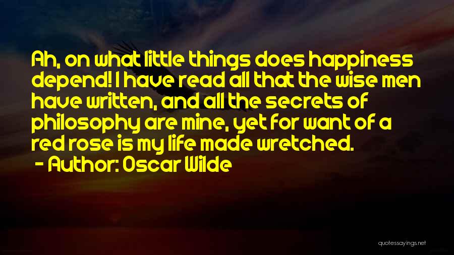 Oscar Wilde Quotes: Ah, On What Little Things Does Happiness Depend! I Have Read All That The Wise Men Have Written, And All