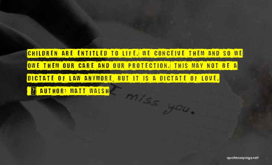 Matt Walsh Quotes: Children Are Entitled To Life. We Conceive Them And So We Owe Them Our Care And Our Protection. This May