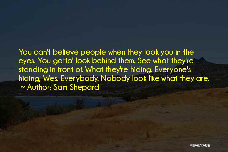 Sam Shepard Quotes: You Can't Believe People When They Look You In The Eyes. You Gotta' Look Behind Them. See What They're Standing