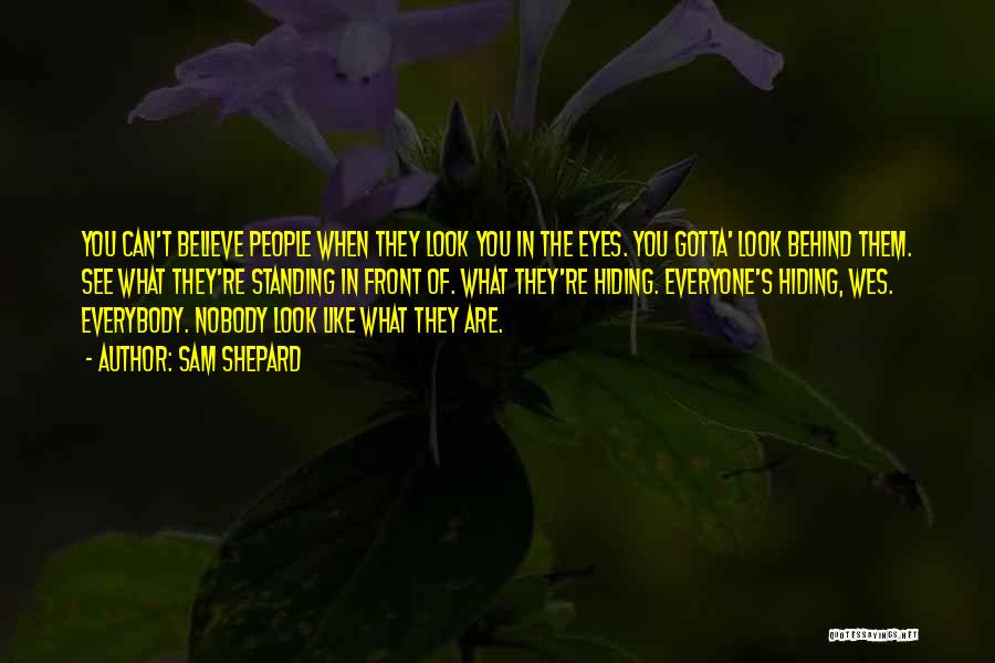 Sam Shepard Quotes: You Can't Believe People When They Look You In The Eyes. You Gotta' Look Behind Them. See What They're Standing