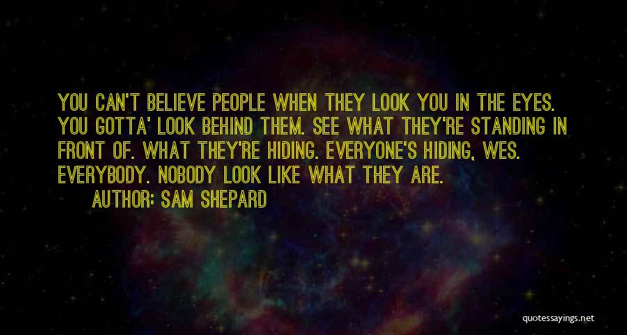 Sam Shepard Quotes: You Can't Believe People When They Look You In The Eyes. You Gotta' Look Behind Them. See What They're Standing