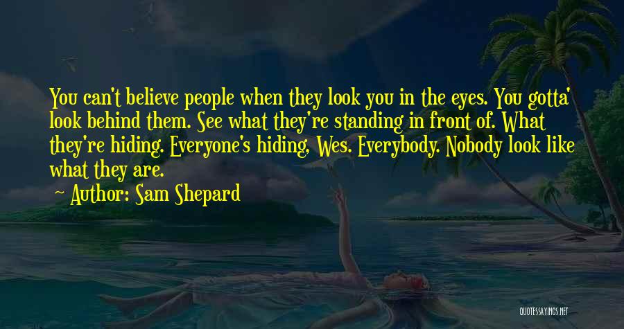 Sam Shepard Quotes: You Can't Believe People When They Look You In The Eyes. You Gotta' Look Behind Them. See What They're Standing