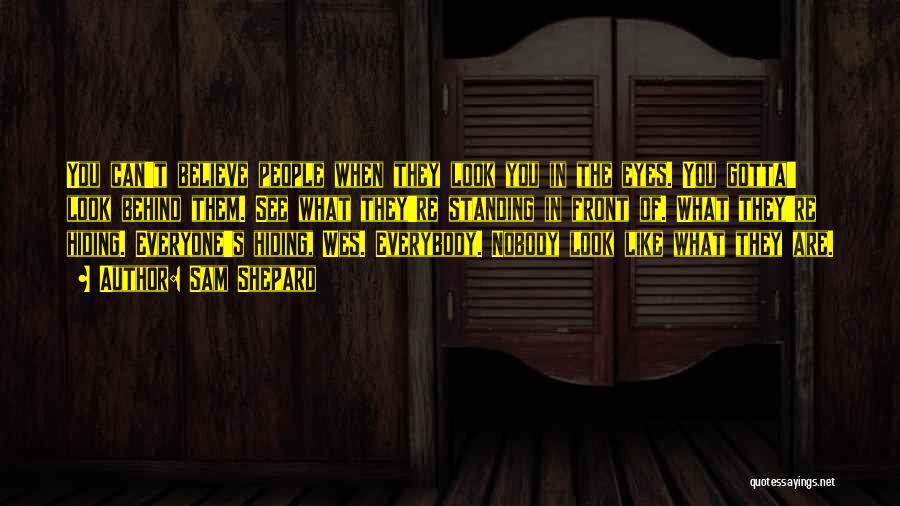 Sam Shepard Quotes: You Can't Believe People When They Look You In The Eyes. You Gotta' Look Behind Them. See What They're Standing