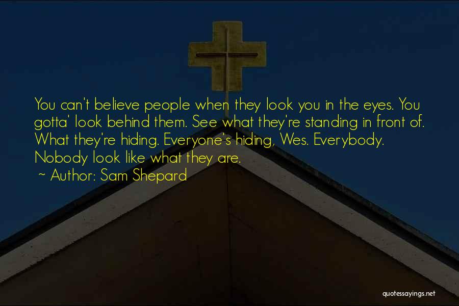 Sam Shepard Quotes: You Can't Believe People When They Look You In The Eyes. You Gotta' Look Behind Them. See What They're Standing