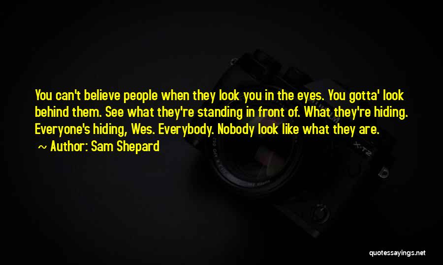 Sam Shepard Quotes: You Can't Believe People When They Look You In The Eyes. You Gotta' Look Behind Them. See What They're Standing