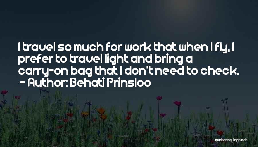 Behati Prinsloo Quotes: I Travel So Much For Work That When I Fly, I Prefer To Travel Light And Bring A Carry-on Bag