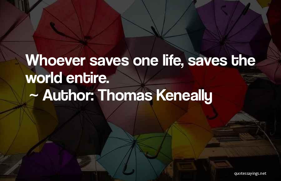 Thomas Keneally Quotes: Whoever Saves One Life, Saves The World Entire.