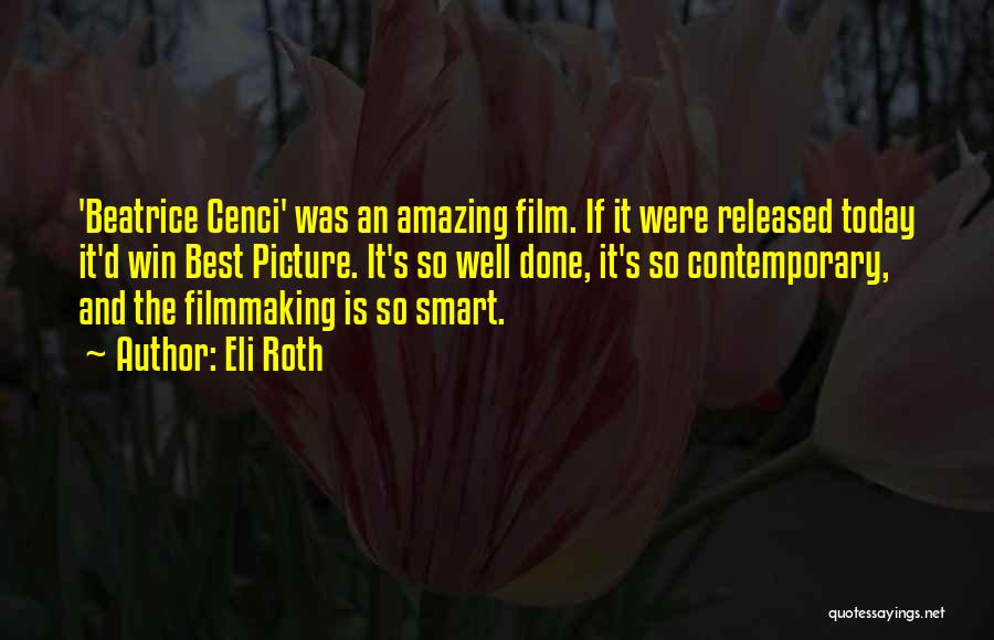 Eli Roth Quotes: 'beatrice Cenci' Was An Amazing Film. If It Were Released Today It'd Win Best Picture. It's So Well Done, It's