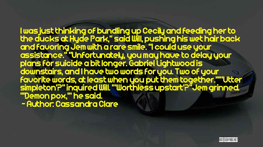 Cassandra Clare Quotes: I Was Just Thinking Of Bundling Up Cecily And Feeding Her To The Ducks At Hyde Park, Said Will, Pushing