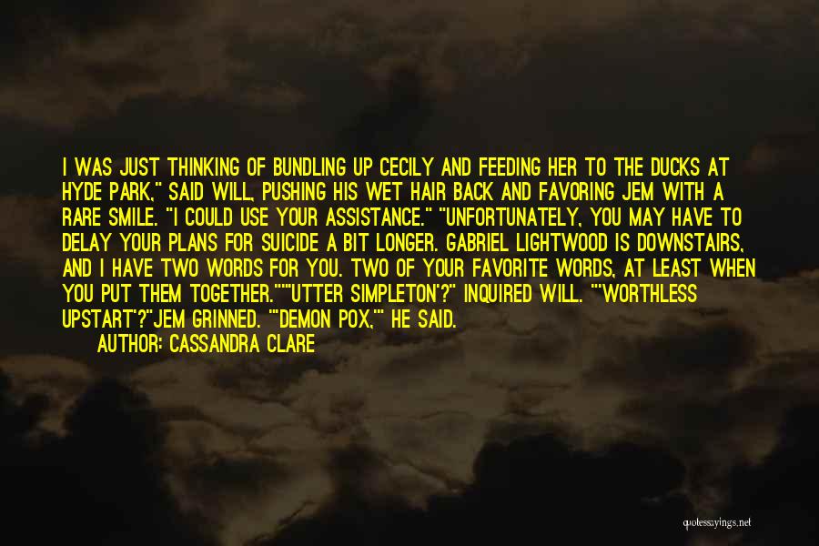 Cassandra Clare Quotes: I Was Just Thinking Of Bundling Up Cecily And Feeding Her To The Ducks At Hyde Park, Said Will, Pushing