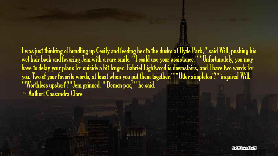 Cassandra Clare Quotes: I Was Just Thinking Of Bundling Up Cecily And Feeding Her To The Ducks At Hyde Park, Said Will, Pushing