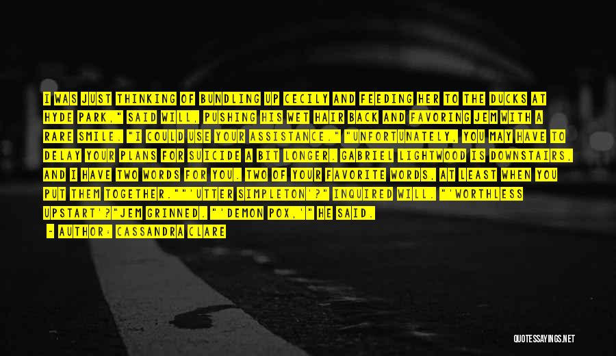Cassandra Clare Quotes: I Was Just Thinking Of Bundling Up Cecily And Feeding Her To The Ducks At Hyde Park, Said Will, Pushing