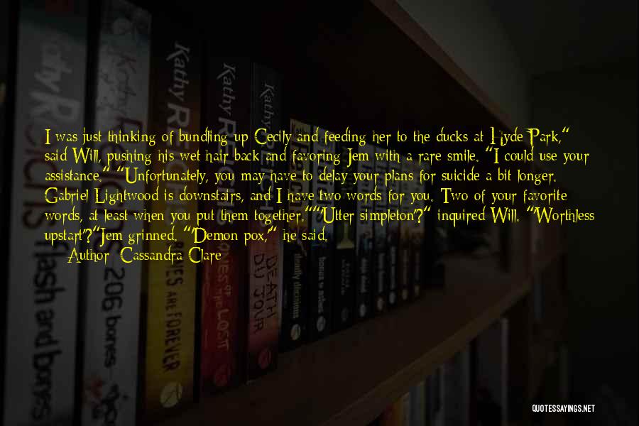 Cassandra Clare Quotes: I Was Just Thinking Of Bundling Up Cecily And Feeding Her To The Ducks At Hyde Park, Said Will, Pushing