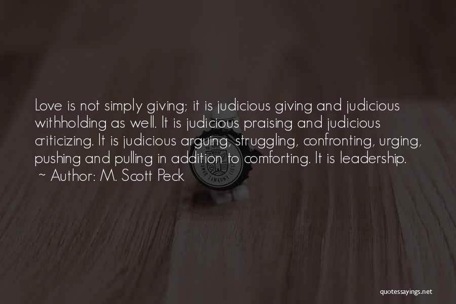 M. Scott Peck Quotes: Love Is Not Simply Giving; It Is Judicious Giving And Judicious Withholding As Well. It Is Judicious Praising And Judicious