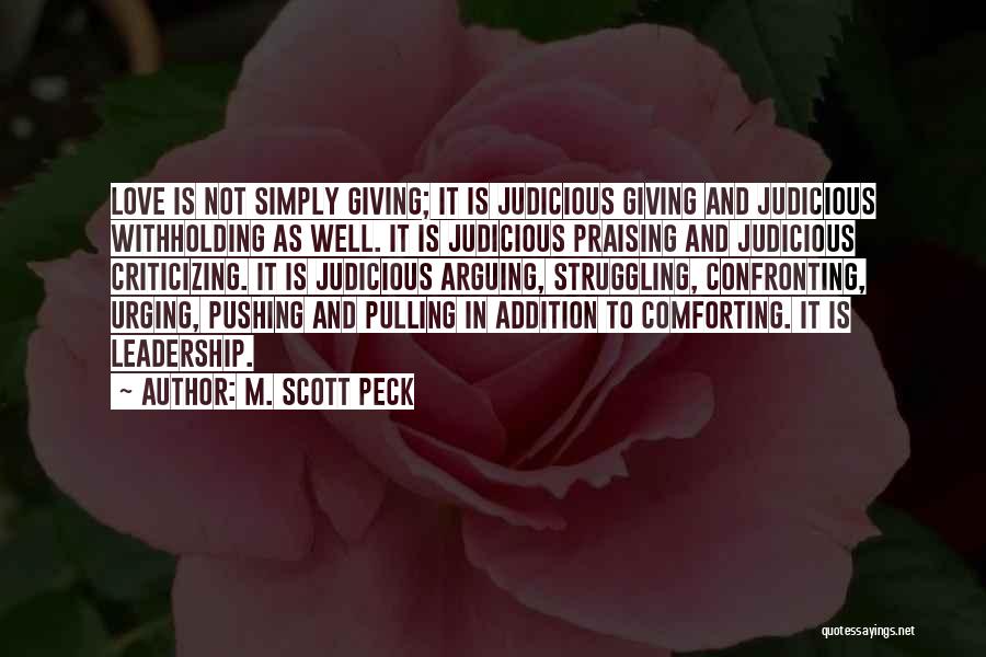 M. Scott Peck Quotes: Love Is Not Simply Giving; It Is Judicious Giving And Judicious Withholding As Well. It Is Judicious Praising And Judicious