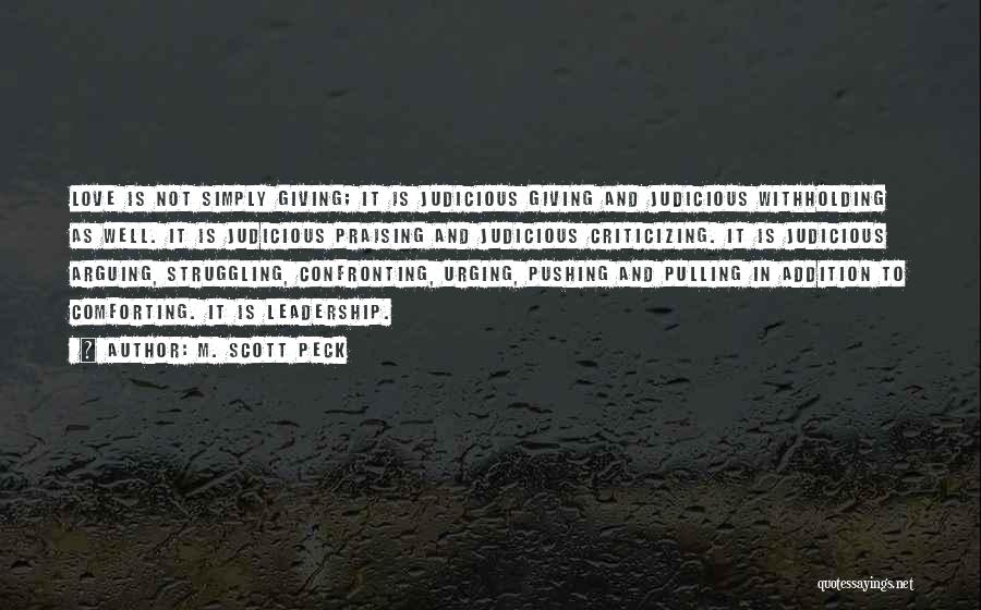 M. Scott Peck Quotes: Love Is Not Simply Giving; It Is Judicious Giving And Judicious Withholding As Well. It Is Judicious Praising And Judicious