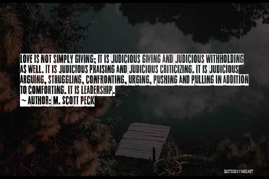 M. Scott Peck Quotes: Love Is Not Simply Giving; It Is Judicious Giving And Judicious Withholding As Well. It Is Judicious Praising And Judicious