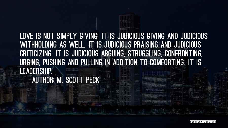 M. Scott Peck Quotes: Love Is Not Simply Giving; It Is Judicious Giving And Judicious Withholding As Well. It Is Judicious Praising And Judicious