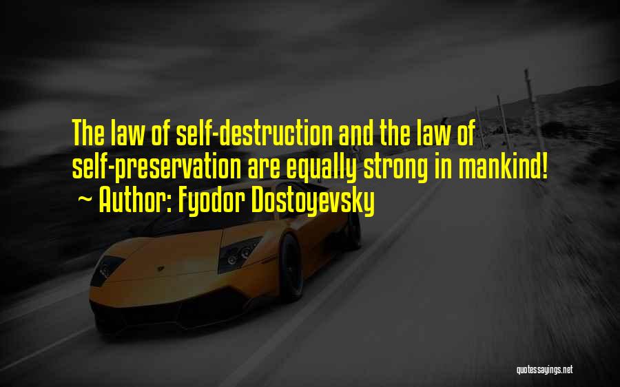 Fyodor Dostoyevsky Quotes: The Law Of Self-destruction And The Law Of Self-preservation Are Equally Strong In Mankind!