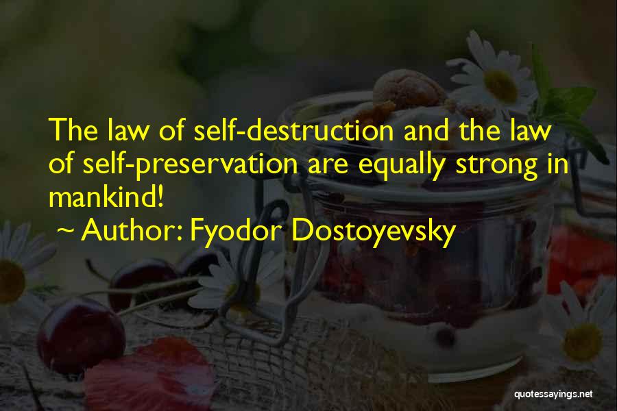 Fyodor Dostoyevsky Quotes: The Law Of Self-destruction And The Law Of Self-preservation Are Equally Strong In Mankind!