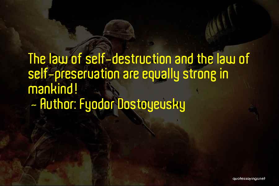 Fyodor Dostoyevsky Quotes: The Law Of Self-destruction And The Law Of Self-preservation Are Equally Strong In Mankind!