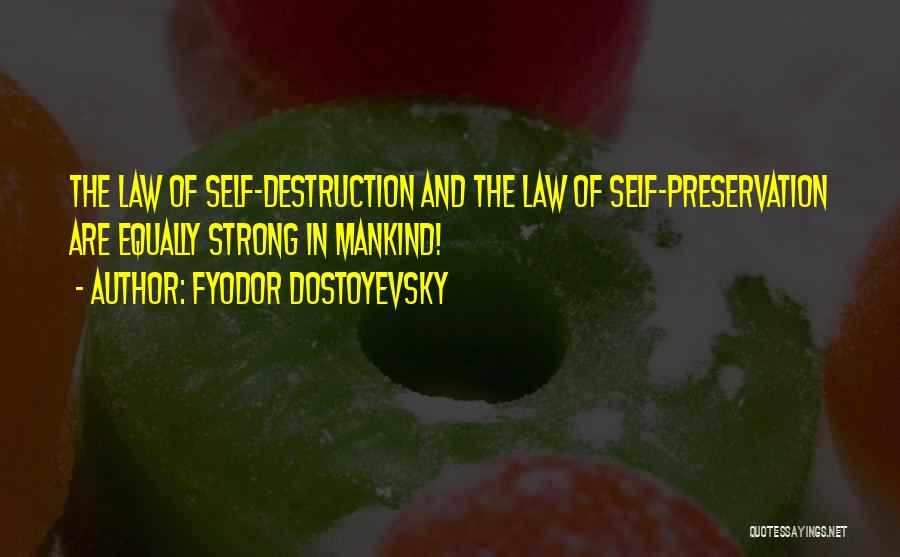 Fyodor Dostoyevsky Quotes: The Law Of Self-destruction And The Law Of Self-preservation Are Equally Strong In Mankind!