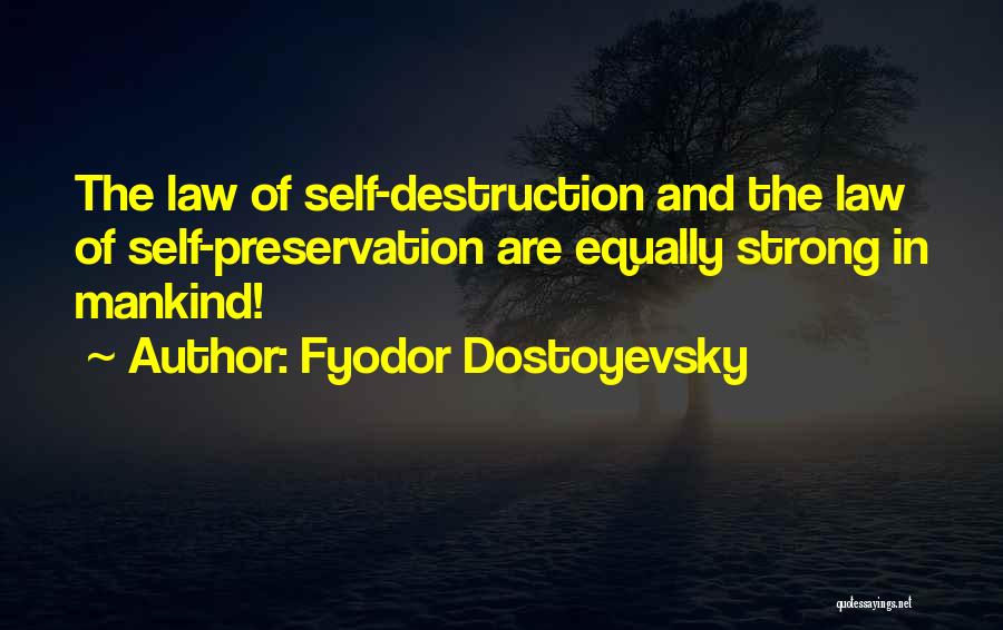 Fyodor Dostoyevsky Quotes: The Law Of Self-destruction And The Law Of Self-preservation Are Equally Strong In Mankind!