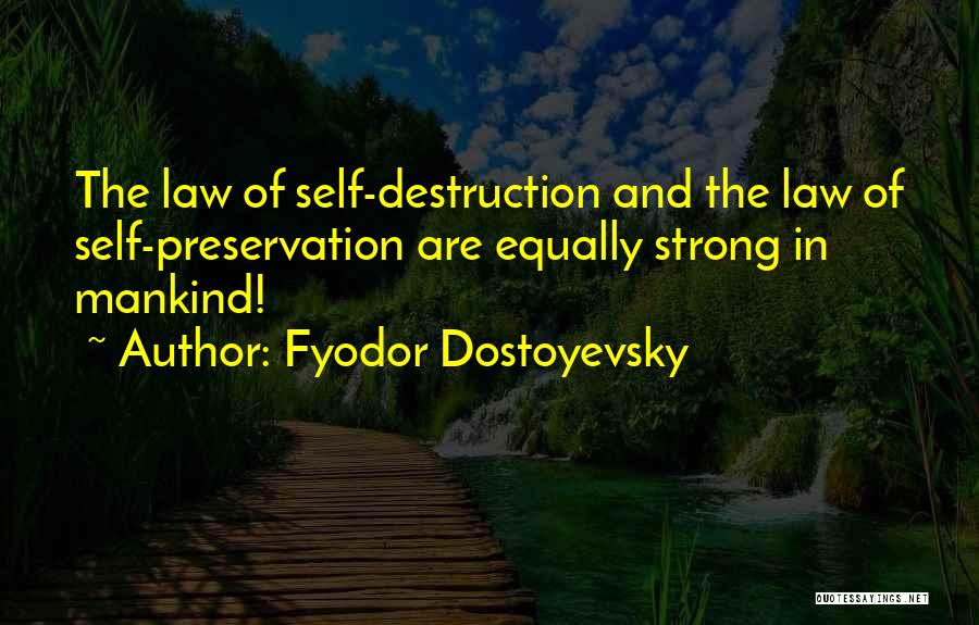 Fyodor Dostoyevsky Quotes: The Law Of Self-destruction And The Law Of Self-preservation Are Equally Strong In Mankind!