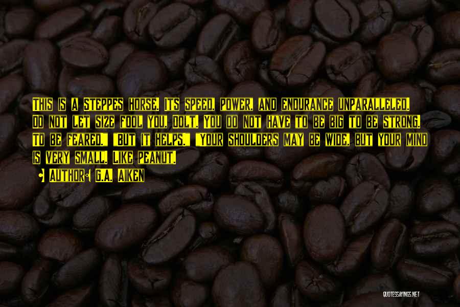 G.A. Aiken Quotes: This Is A Steppes Horse. Its Speed, Power, And Endurance Unparalleled. Do Not Let Size Fool You, Dolt. You Do