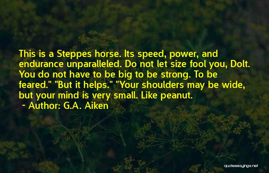 G.A. Aiken Quotes: This Is A Steppes Horse. Its Speed, Power, And Endurance Unparalleled. Do Not Let Size Fool You, Dolt. You Do