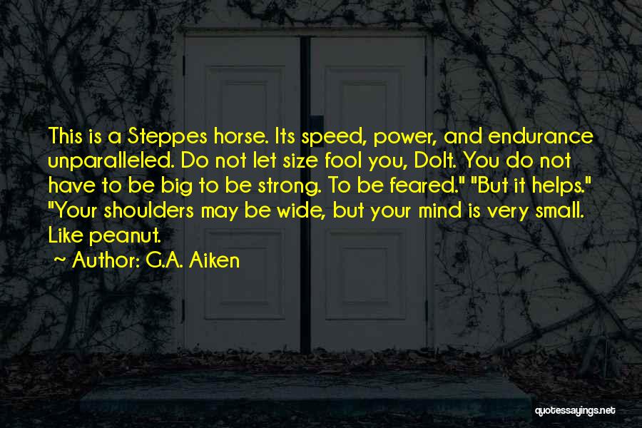 G.A. Aiken Quotes: This Is A Steppes Horse. Its Speed, Power, And Endurance Unparalleled. Do Not Let Size Fool You, Dolt. You Do