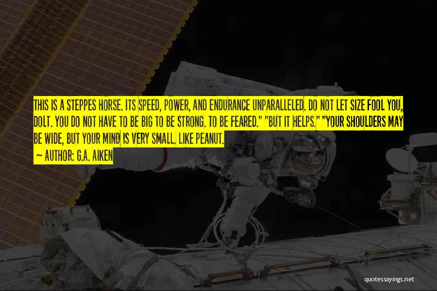 G.A. Aiken Quotes: This Is A Steppes Horse. Its Speed, Power, And Endurance Unparalleled. Do Not Let Size Fool You, Dolt. You Do