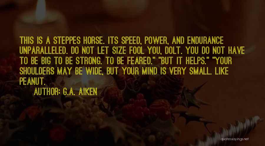 G.A. Aiken Quotes: This Is A Steppes Horse. Its Speed, Power, And Endurance Unparalleled. Do Not Let Size Fool You, Dolt. You Do