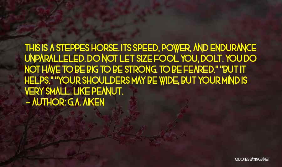 G.A. Aiken Quotes: This Is A Steppes Horse. Its Speed, Power, And Endurance Unparalleled. Do Not Let Size Fool You, Dolt. You Do