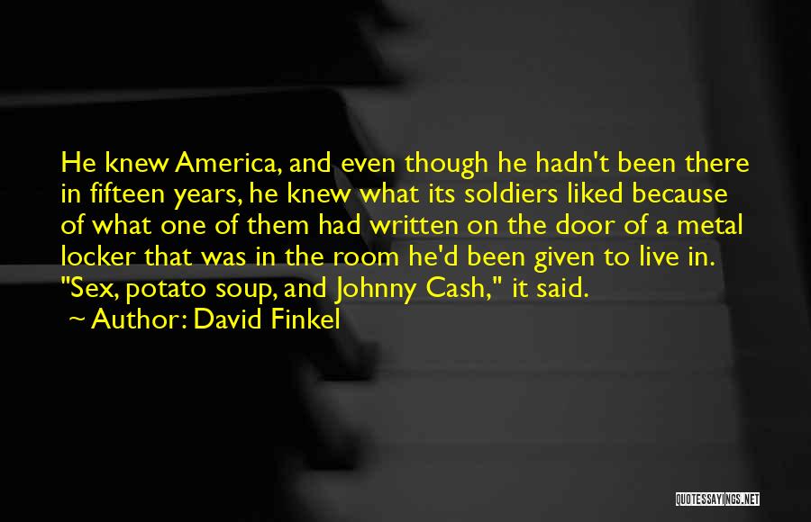 David Finkel Quotes: He Knew America, And Even Though He Hadn't Been There In Fifteen Years, He Knew What Its Soldiers Liked Because