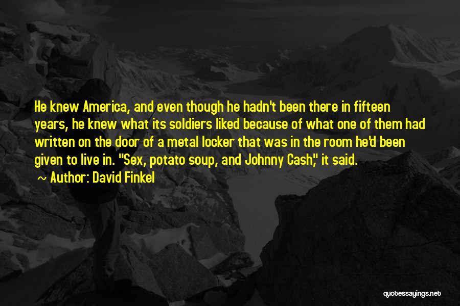 David Finkel Quotes: He Knew America, And Even Though He Hadn't Been There In Fifteen Years, He Knew What Its Soldiers Liked Because