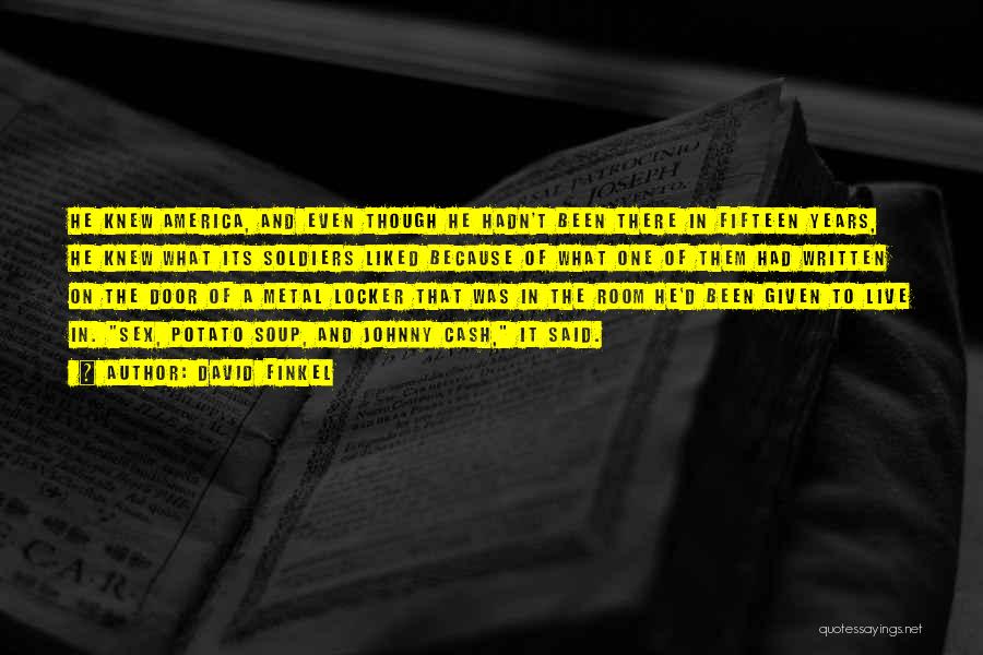 David Finkel Quotes: He Knew America, And Even Though He Hadn't Been There In Fifteen Years, He Knew What Its Soldiers Liked Because