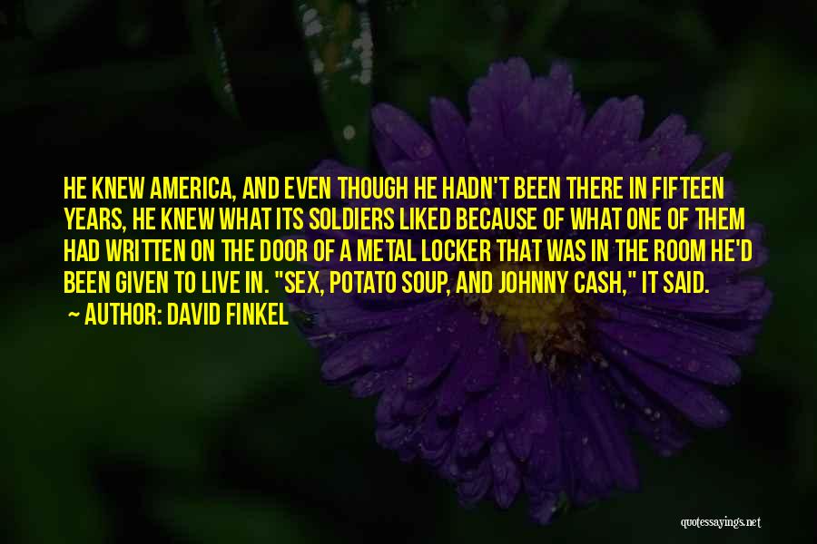 David Finkel Quotes: He Knew America, And Even Though He Hadn't Been There In Fifteen Years, He Knew What Its Soldiers Liked Because