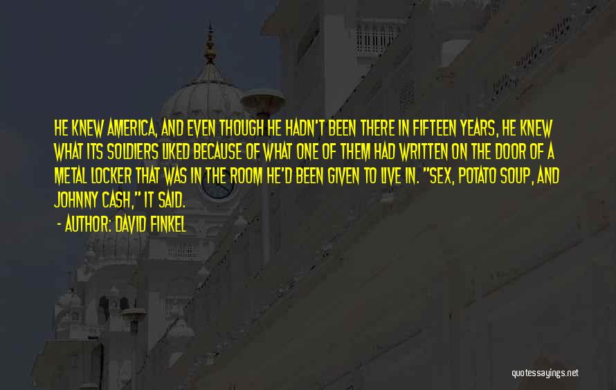 David Finkel Quotes: He Knew America, And Even Though He Hadn't Been There In Fifteen Years, He Knew What Its Soldiers Liked Because