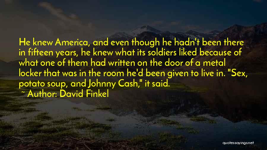 David Finkel Quotes: He Knew America, And Even Though He Hadn't Been There In Fifteen Years, He Knew What Its Soldiers Liked Because