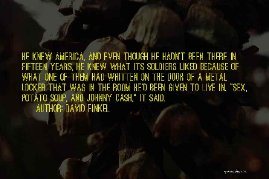 David Finkel Quotes: He Knew America, And Even Though He Hadn't Been There In Fifteen Years, He Knew What Its Soldiers Liked Because