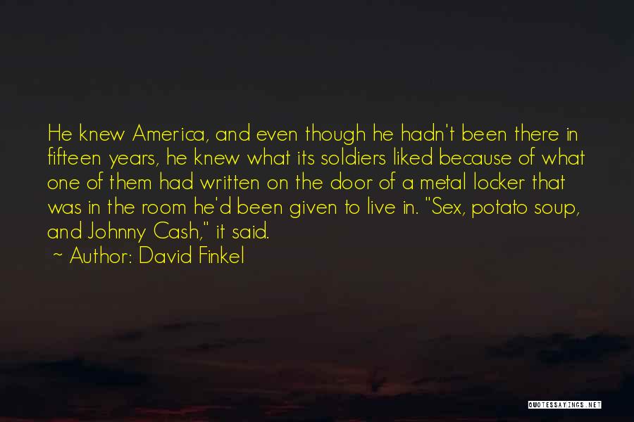 David Finkel Quotes: He Knew America, And Even Though He Hadn't Been There In Fifteen Years, He Knew What Its Soldiers Liked Because