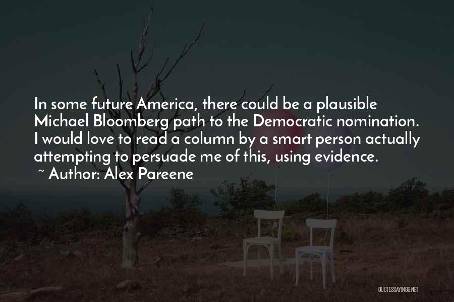 Alex Pareene Quotes: In Some Future America, There Could Be A Plausible Michael Bloomberg Path To The Democratic Nomination. I Would Love To